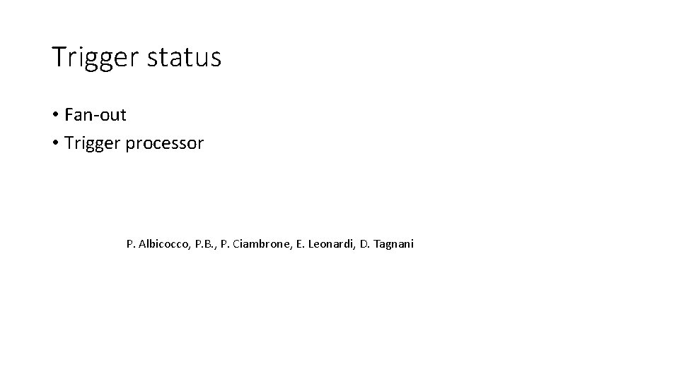 Trigger status • Fan-out • Trigger processor P. Albicocco, P. B. , P. Ciambrone,