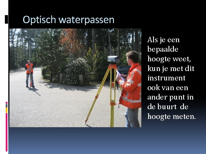 Optisch waterpassen Als je een bepaalde hoogte weet, kun je met dit instrument ook