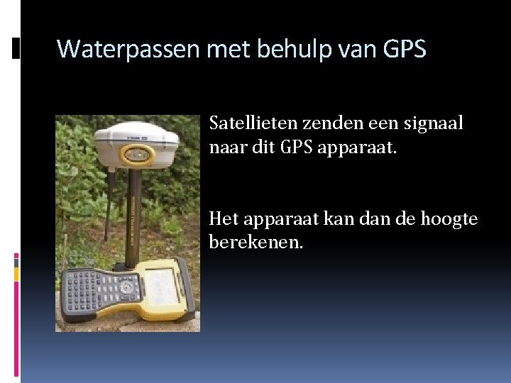 Waterpassen met behulp van GPS Satellieten zenden een signaal naar dit GPS apparaat. Het