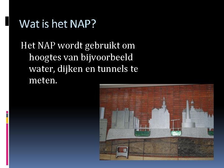 Wat is het NAP? Het NAP wordt gebruikt om hoogtes van bijvoorbeeld water, dijken