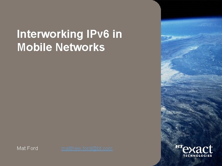 Interworking IPv 6 in Mobile Networks Mat Ford matthew. ford@bt. com 