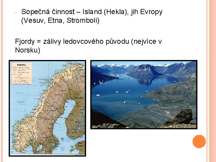 - Sopečná činnost – Island (Hekla), jih Evropy (Vesuv, Etna, Stromboli) Fjordy = zálivy