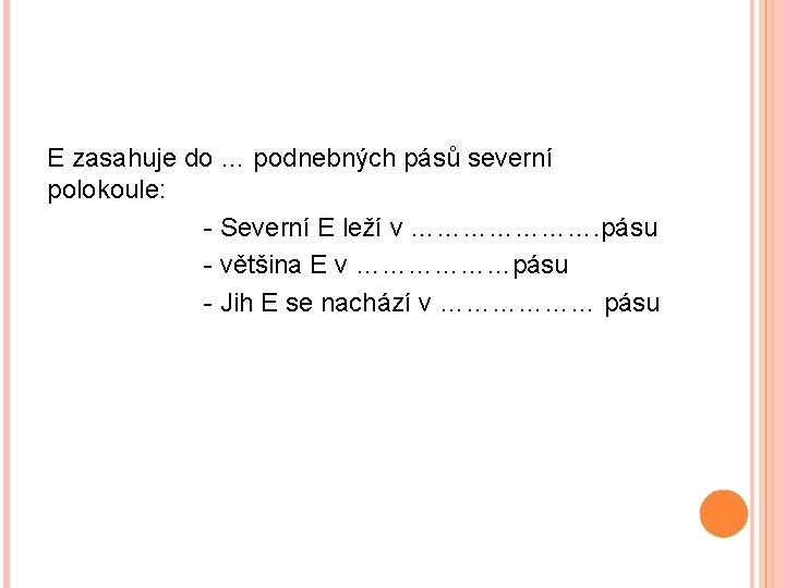 E zasahuje do … podnebných pásů severní polokoule: - Severní E leží v ………………….