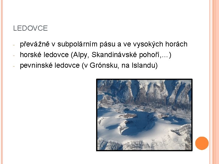 LEDOVCE - převážně v subpolárním pásu a ve vysokých horách horské ledovce (Alpy, Skandinávské