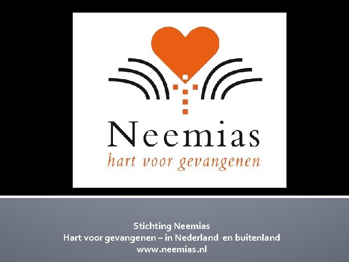 Stichting Neemias Hart voor gevangenen – in Nederland en buitenland www. neemias. nl 