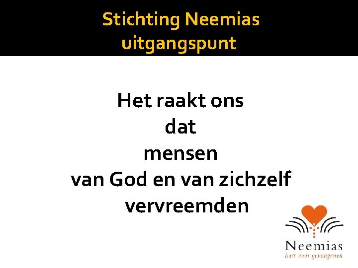 Stichting Neemias uitgangspunt Het raakt ons dat mensen van God en van zichzelf vervreemden