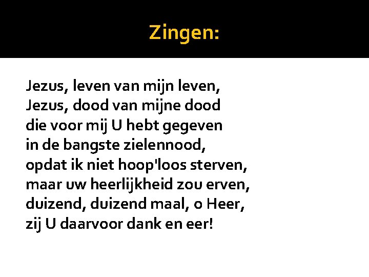 Zingen: Jezus, leven van mijn leven, Jezus, dood van mijne dood die voor mij