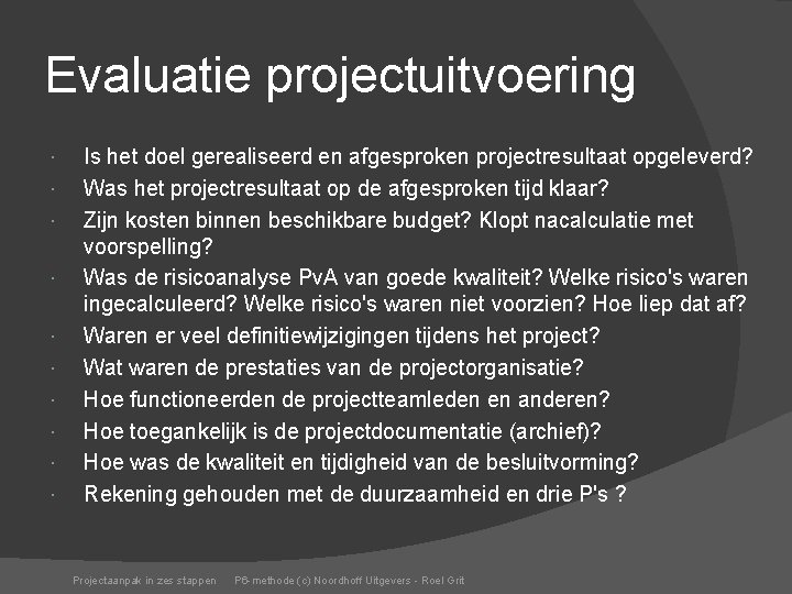 Evaluatie projectuitvoering Is het doel gerealiseerd en afgesproken projectresultaat opgeleverd? Was het projectresultaat op