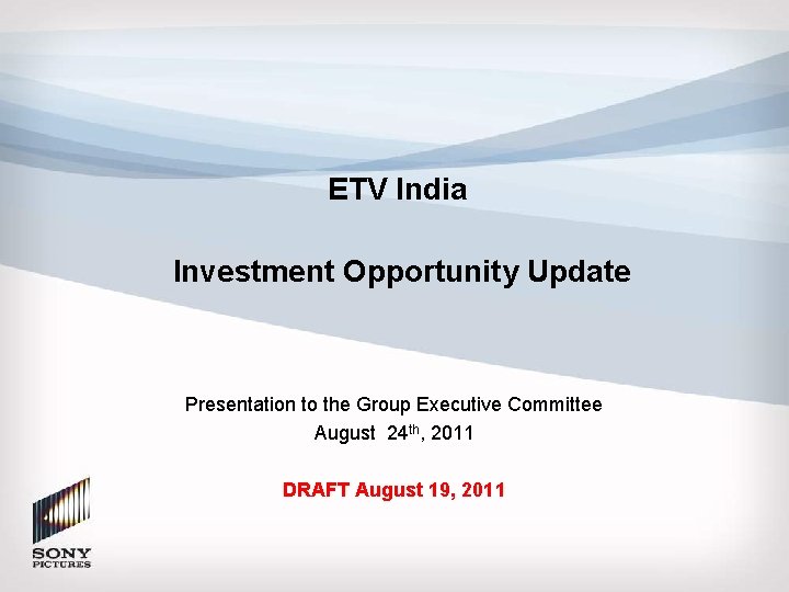 DRAFT ETV India Investment Opportunity Update Presentation to the Group Executive Committee August 24