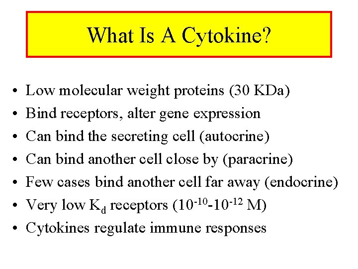 What Is A Cytokine? • • Low molecular weight proteins (30 KDa) Bind receptors,