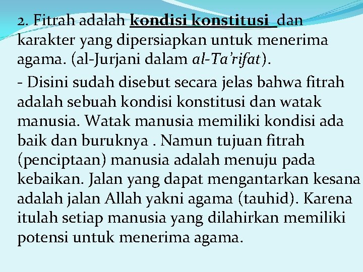 2. Fitrah adalah kondisi konstitusi dan karakter yang dipersiapkan untuk menerima agama. (al-Jurjani dalam