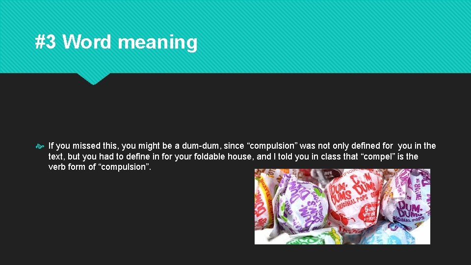 #3 Word meaning If you missed this, you might be a dum-dum, since “compulsion”