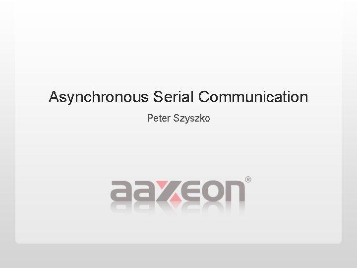 Asynchronous Serial Communication Peter Szyszko 