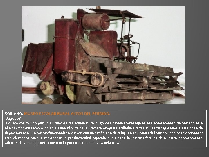 SORIANO. MUSEO ESCOLAR RURAL ALTOS DEL PERDIDO. "Juguete“ Juguete construido por un alumno de SORIANO. MUSEO ESCOLAR RURAL ALTOS DEL PERDIDO. "Juguete“ Juguete construido por un alumno de