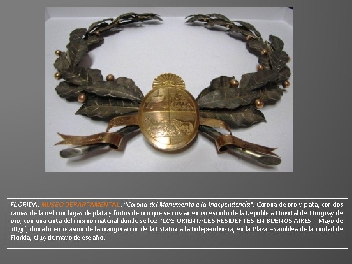 FLORIDA. MUSEO DEPARTAMENTAL. "Corona del Monumento a la Independencia". Corona de oro y plata, FLORIDA. MUSEO DEPARTAMENTAL. "Corona del Monumento a la Independencia". Corona de oro y plata,