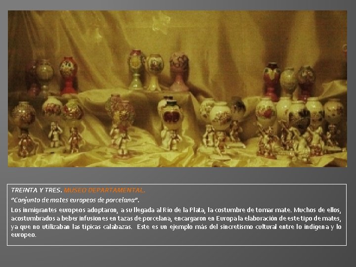 TREINTA Y TRES. MUSEO DEPARTAMENTAL. "Conjunto de mates europeos de porcelana". Los inmigrantes europeos TREINTA Y TRES. MUSEO DEPARTAMENTAL. "Conjunto de mates europeos de porcelana". Los inmigrantes europeos