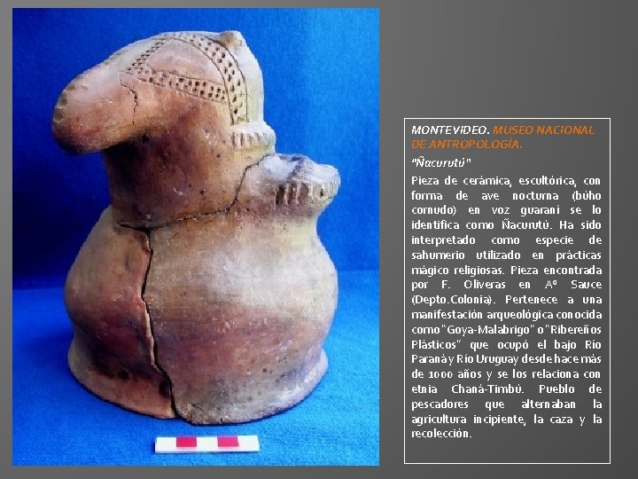 MONTEVIDEO. MUSEO NACIONAL DE ANTROPOLOGÍA. "Ñacurutú“ Pieza de cerámica, escultórica, con forma de ave MONTEVIDEO. MUSEO NACIONAL DE ANTROPOLOGÍA. "Ñacurutú“ Pieza de cerámica, escultórica, con forma de ave
