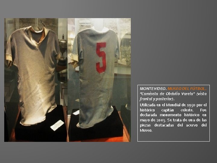 MONTEVIDEO. MUSEO DEL FÚTBOL. "Camiseta de Obdulio Varela“ (vista frontal y posterior). Utilizada en MONTEVIDEO. MUSEO DEL FÚTBOL. "Camiseta de Obdulio Varela“ (vista frontal y posterior). Utilizada en
