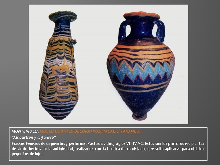 MONTEVIDEO. MUSEO DE ARTES DECORATIVAS PALACIO TARANCO. "Alabastron y anforisco“ Frascos Fenicios de ungüentos MONTEVIDEO. MUSEO DE ARTES DECORATIVAS PALACIO TARANCO. "Alabastron y anforisco“ Frascos Fenicios de ungüentos