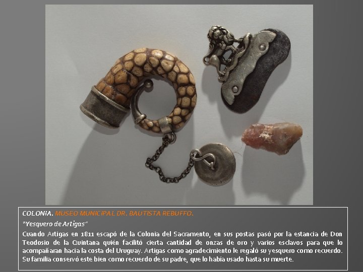 COLONIA. MUSEO MUNICIPAL DR. BAUTISTA REBUFFO. “Yesquero de Artigas” Cuando Artigas en 1811 escapó COLONIA. MUSEO MUNICIPAL DR. BAUTISTA REBUFFO. “Yesquero de Artigas” Cuando Artigas en 1811 escapó