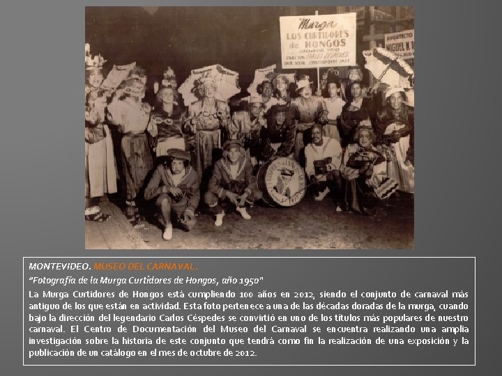 MONTEVIDEO. MUSEO DEL CARNAVAL. "Fotografía de la Murga Curtidores de Hongos, año 1950“ La MONTEVIDEO. MUSEO DEL CARNAVAL. "Fotografía de la Murga Curtidores de Hongos, año 1950“ La