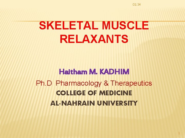 01: 34 SKELETAL MUSCLE RELAXANTS Haitham M. KADHIM Ph. D Pharmacology & Therapeutics COLLEGE 01: 34 SKELETAL MUSCLE RELAXANTS Haitham M. KADHIM Ph. D Pharmacology & Therapeutics COLLEGE