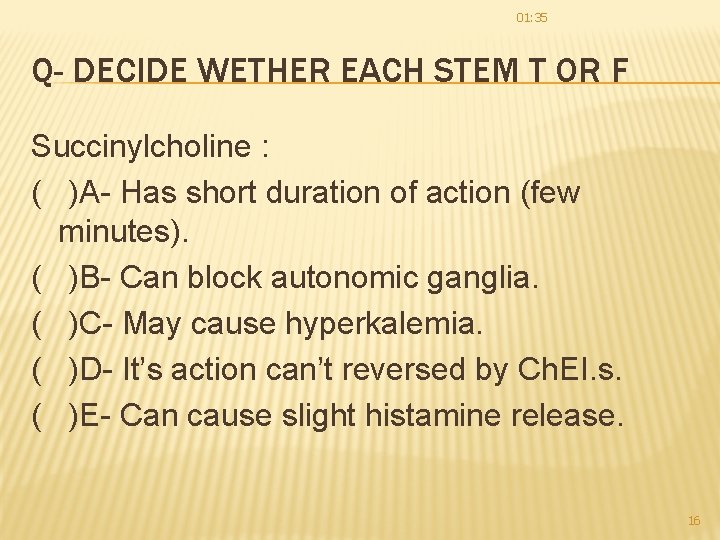01: 35 Q- DECIDE WETHER EACH STEM T OR F Succinylcholine : ( )A- 01: 35 Q- DECIDE WETHER EACH STEM T OR F Succinylcholine : ( )A-