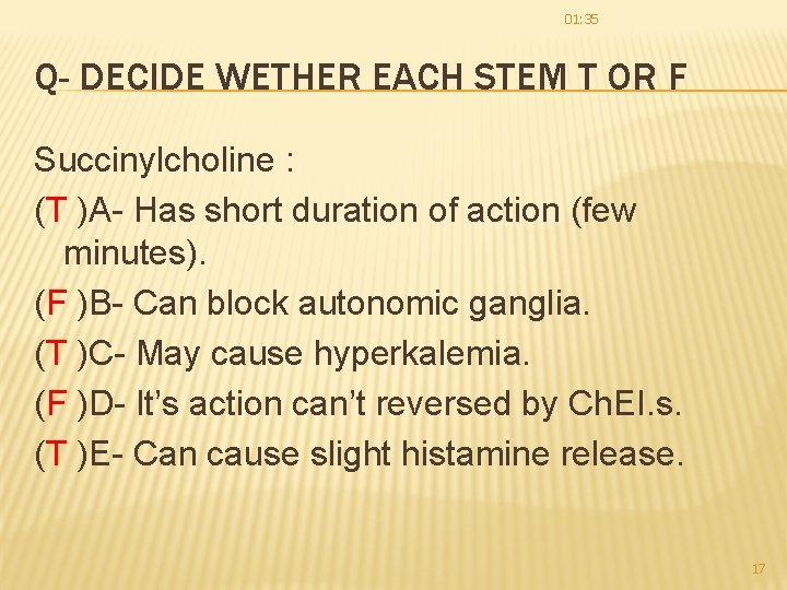 01: 35 Q- DECIDE WETHER EACH STEM T OR F Succinylcholine : (T )A- 01: 35 Q- DECIDE WETHER EACH STEM T OR F Succinylcholine : (T )A-