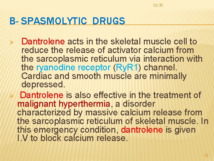 01: 35 B- SPASMOLYTIC DRUGS Ø Ø Dantrolene acts in the skeletal muscle cell 01: 35 B- SPASMOLYTIC DRUGS Ø Ø Dantrolene acts in the skeletal muscle cell