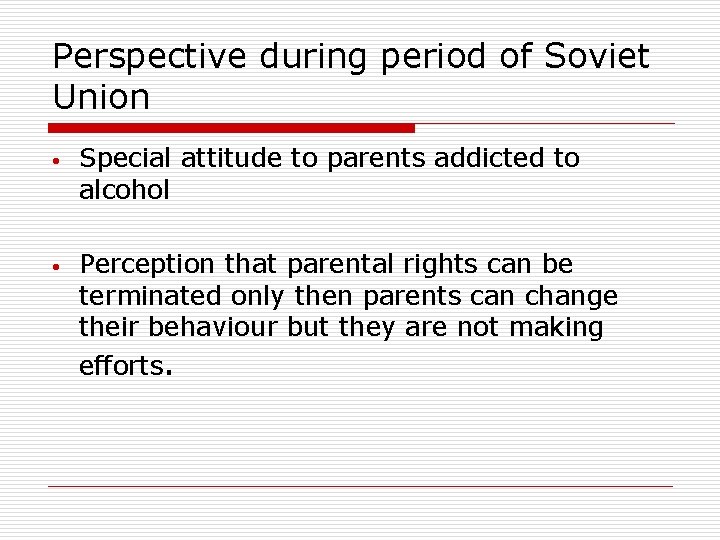 Perspective during period of Soviet Union • Special attitude to parents addicted to alcohol Perspective during period of Soviet Union • Special attitude to parents addicted to alcohol
