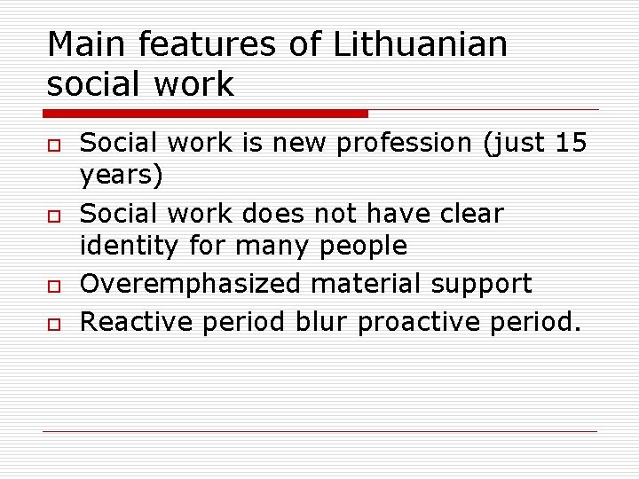 Main features of Lithuanian social work o o Social work is new profession (just Main features of Lithuanian social work o o Social work is new profession (just