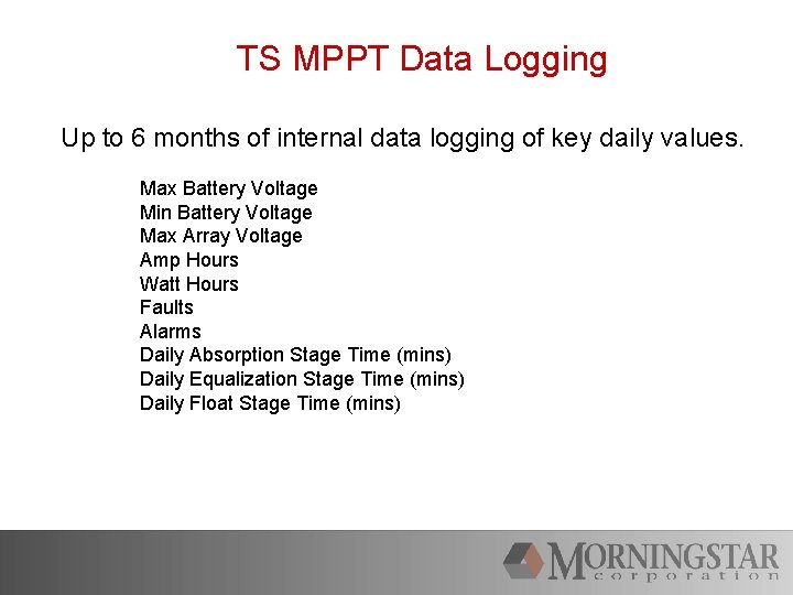 TS MPPT Data Logging Up to 6 months of internal data logging of key
