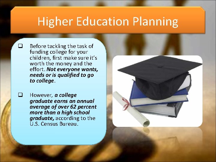 Higher Education Planning q Before tackling the task of funding college for your children,