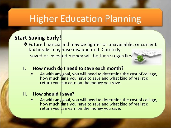 Higher Education Planning Start Saving Early! v Future financial aid may be tighter or