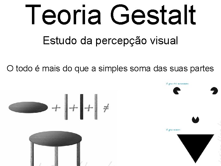 Teoria Gestalt Estudo da percepção visual O todo é mais do que a simples