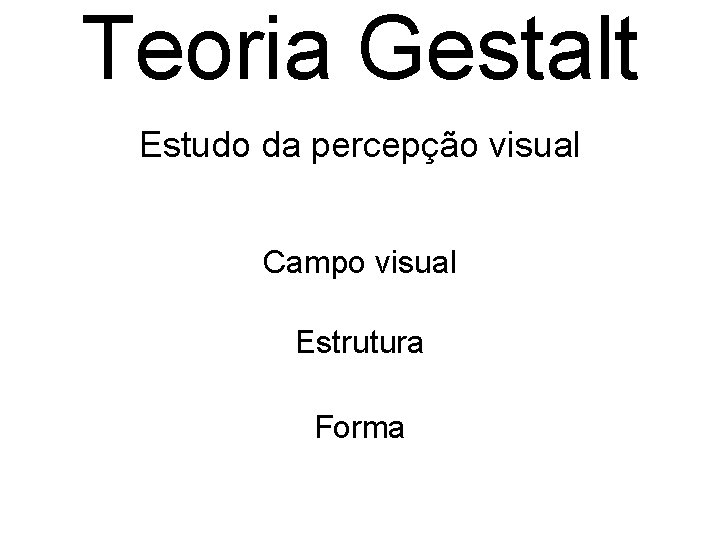 Teoria Gestalt Estudo da percepção visual Campo visual Estrutura Forma 