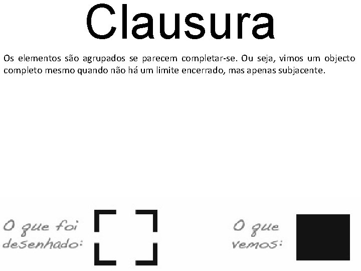 Clausura Os elementos são agrupados se parecem completar-se. Ou seja, vimos um objecto completo