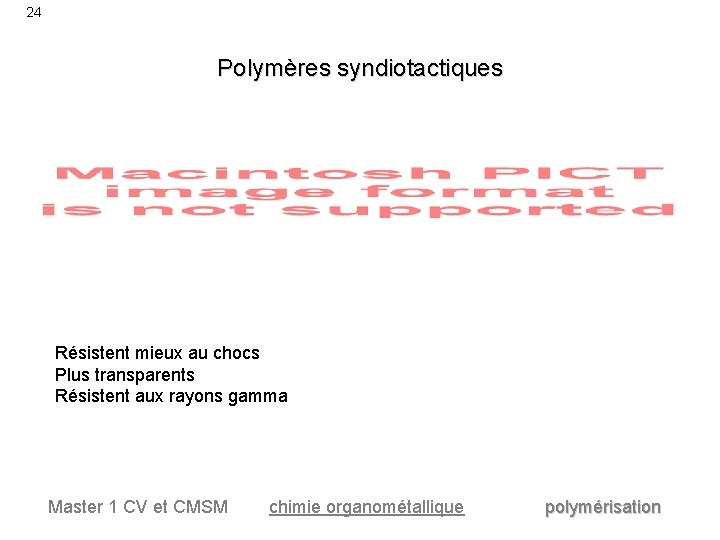 24 Polymères syndiotactiques Résistent mieux au chocs Plus transparents Résistent aux rayons gamma Master