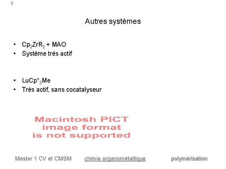 7 Autres systèmes • Cp 2 Zr. R 2 + MAO • Système très