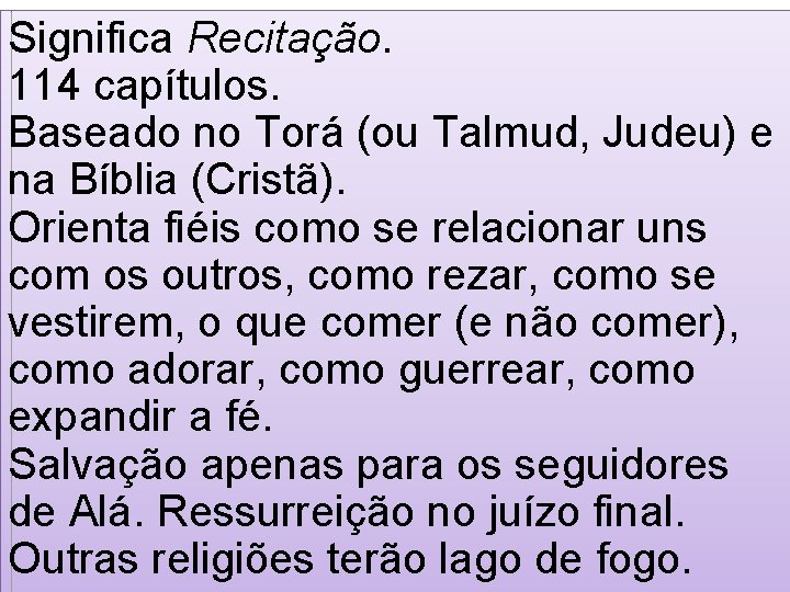 Significa Recitação. 114 capítulos. Baseado no Torá (ou Talmud, Judeu) e na Bíblia (Cristã).