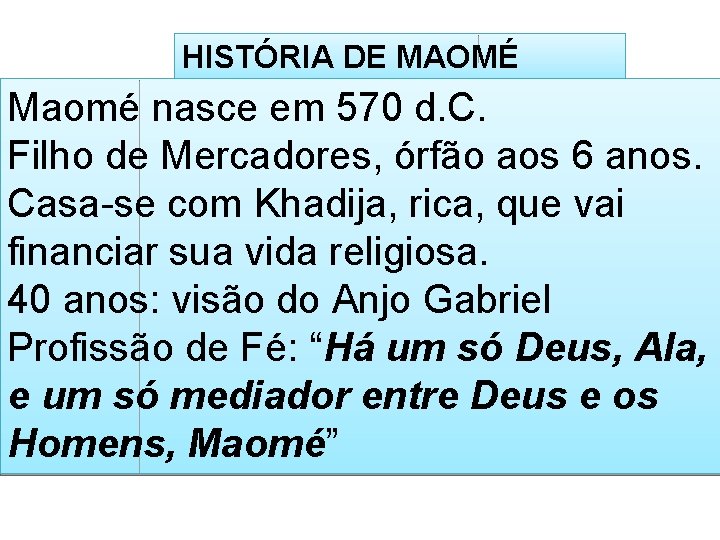 HISTÓRIA DE MAOMÉ Maomé nasce em 570 d. C. Filho de Mercadores, órfão aos