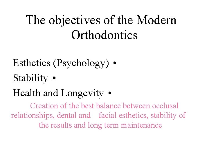 The objectives of the Modern Orthodontics Esthetics (Psychology) • Stability • Health and Longevity The objectives of the Modern Orthodontics Esthetics (Psychology) • Stability • Health and Longevity