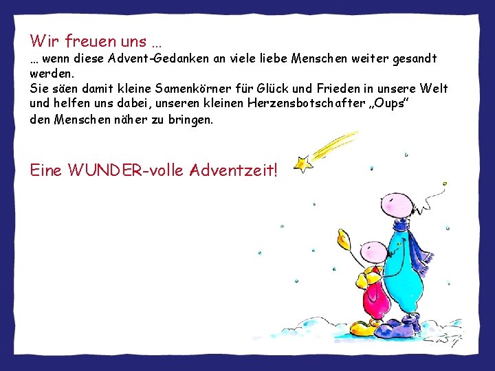 Wir freuen uns … … wenn diese Advent-Gedanken an viele liebe Menschen weiter gesandt