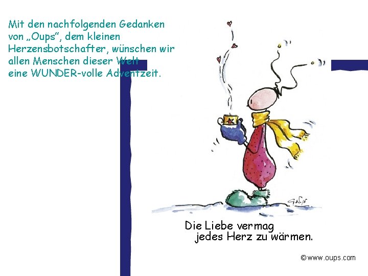 Mit den nachfolgenden Gedanken von „Oups”, dem kleinen Herzensbotschafter, wünschen wir allen Menschen dieser