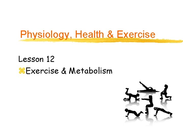 Physiology, Health & Exercise Lesson 12 z. Exercise & Metabolism 