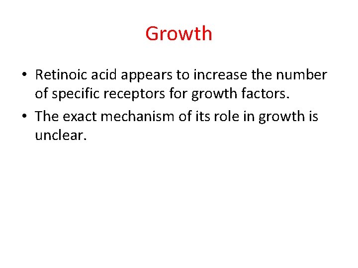 Growth • Retinoic acid appears to increase the number of specific receptors for growth Growth • Retinoic acid appears to increase the number of specific receptors for growth