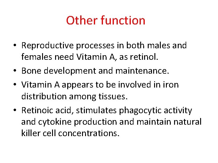 Other function • Reproductive processes in both males and females need Vitamin A, as