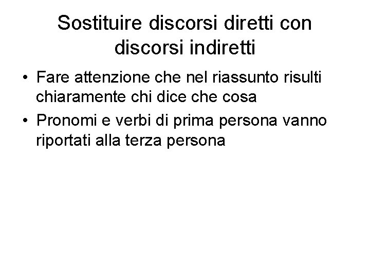 Sostituire discorsi diretti con discorsi indiretti • Fare attenzione che nel riassunto risulti chiaramente