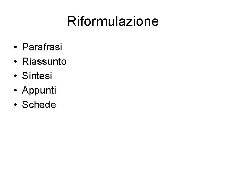 Riformulazione • • • Parafrasi Riassunto Sintesi Appunti Schede 