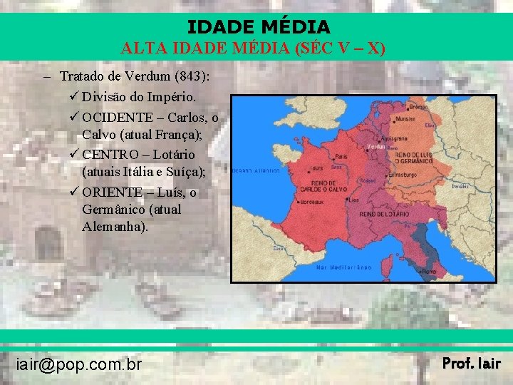 IDADE MÉDIA ALTA IDADE MÉDIA (SÉC V – X) – Tratado de Verdum (843):